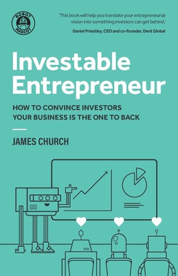 Investable Entrepreneur: How to convince investors your business is the one to back - Church, James