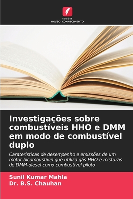 Investiga??es sobre combust?veis HHO e DMM em modo de combust?vel duplo - Mahla, Sunil Kumar, and Chauhan, B S, Dr.