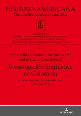 Investigacin Linguestica En Colombia: Interaccin, Escritura Acadmica Y Lexicografa - Eggert, Elmar (Editor), and Castaeda Naranjo, Luz Stella (Editor), and Coutin, Isabel Luna (Editor)