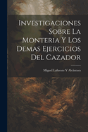 Investigaciones Sobre La Monteria Y Los Demas Ejercicios del Cazador