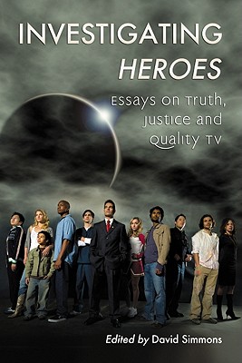 Investigating Heroes: Essays on Truth, Justice and Quality TV - Simmons, David (Editor)