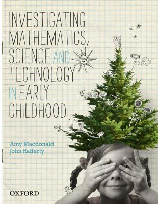 Investigating Mathematics, Science and Technology in Early Childhood - MacDonald, and Rafferty