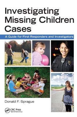 Investigating Missing Children Cases: A Guide for First Responders and Investigators - Sprague, Donald F