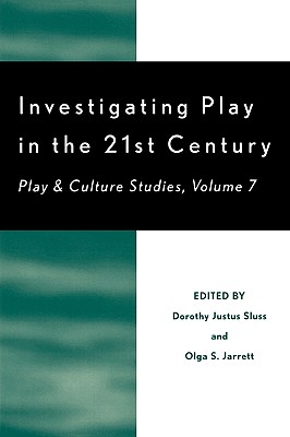 Investigating Play in the 21st Century: Play & Culture Studies - Sluss, Dorothy Justus (Editor), and Jarrett, Olga S (Editor), and Frost, Joe L (Contributions by)