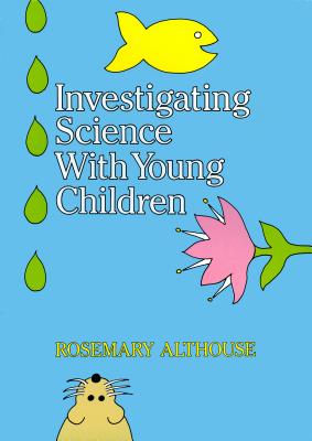 Investigating Science with Young Children - Althouse, Rosemary