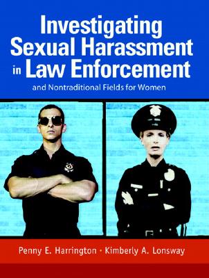 Investigating Sexual Harassment in Law Enforcement and Nontraditional Fields for Women - Harrington, Penny E, and Lonsway, Kimberly A