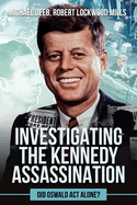 Investigating the Kennedy Assassination: Did Oswald ACT Alone? Volume 1