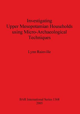 Investigating Upper Mesopotamian Households using Micro-Archaeological Techniques - Rainville, Lynn