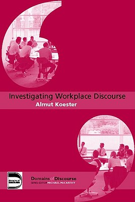 Investigating Workplace Discourse - Koester, Almut