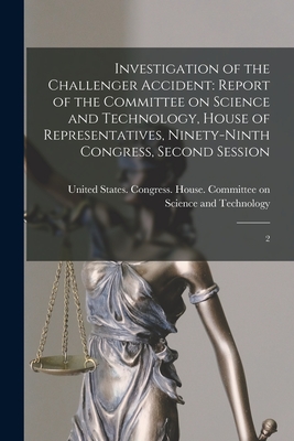 Investigation of the Challenger Accident: Report of the Committee on Science and Technology, House of Representatives, Ninety-ninth Congress, Second Session: 2 - United States Congress House Commi (Creator)