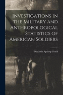 Investigations in the Military and Anthropological Statistics of American Soldiers