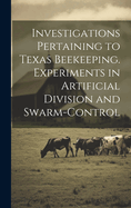 Investigations Pertaining to Texas Beekeeping. Experiments in Artificial Division and Swarm-control