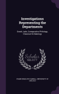 Investigations Representing the Departments: Greek, Latin, Comparative Philology, Classical Archology