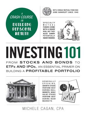 Investing 101: From Stocks and Bonds to Etfs and Ipos, an Essential Primer on Building a Profitable Portfolio - Cagan, Michele, CPA