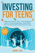 Investing for Teens: A Beginner's Guide for Teens: 7 Easy Strategies to Achieve Financial Independence, Build Wealth, Have Fun and Get Rich through Smart Investing