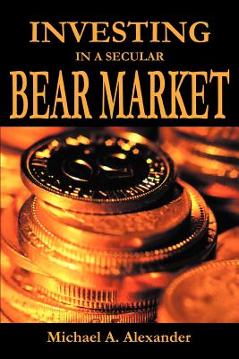 Investing in a Secular Bear Market - Alexander, Michael a