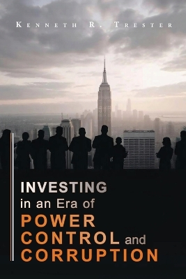 Investing in an Era of Power, Control, and Corruption - Trester, Kenneth R