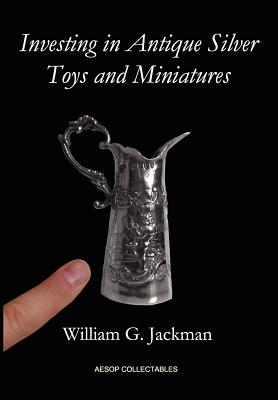 Investing in Antique Silver Toys and Miniatures - Jackman, William G., and Noble, Martin (Editor)