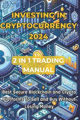 Investing in Cryptocurrencies 2024 Updated Trading Manual 2 Books in 1: Discover the best Blockchain and secure Crypto platforms to Sell and Buy Without Losing Money. - Panico, Ilario