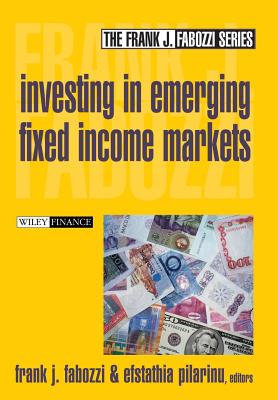 Investing in Emerging Fixed Income Markets - Fabozzi, Frank J. (Editor), and Pilarinu, Efstathia (Editor)