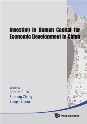 Investing in Human Capital for Economic Development in China - Liu, Gordon Guoen (Editor), and Zhang, Shufang (Editor), and Zhang, Zongyi (Editor)