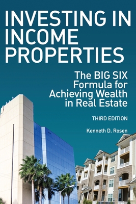 Investing in Income Properties: The Big Six Formula for Achieving Wealth in Real Estate - Rosen, Kenneth D
