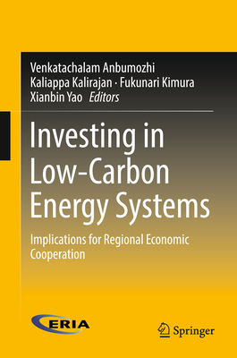 Investing in Low-Carbon Energy Systems: Implications for Regional Economic Cooperation - Anbumozhi, Venkatachalam (Editor), and Kalirajan, Kaliappa (Editor), and Kimura, Fukunari (Editor)