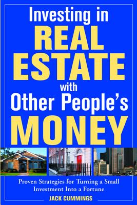 Investing in Real Estate with Other People's Money: 100s of Insider Strategies for Turning a Small Investment Into a Fortune - Cummings, Jack