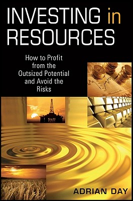 Investing in Resources: How to Profit from the Outsized Potential and Avoid the Risks - Day, Adrian