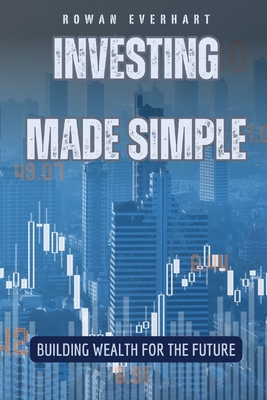 Investing Made Simple: Building Wealth for the Future - Everhart, Rowan