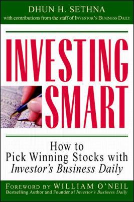 Investing Smart: How to Pick Winning Stocks with Investor's Business Daily - Sethna, Dhun H, and O'Neil, William J (Foreword by)