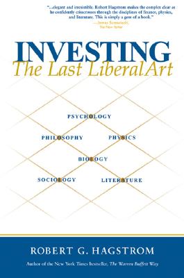 Investing: The Last Liberal Art - Hagstrom, Robert G