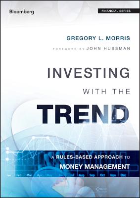 Investing with the Trend: A Rules-Based Approach to Money Management - Morris, Gregory L