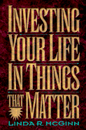 Investing Your Life in Things That Matter - McGinn, Linda, and Hollingsworth, T R