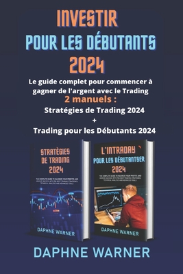 Investir Para Principiantes: La gu?a completa para empezar a ganar dinero con el trading - 2 manuales: Estrategias de Trading 2024 + Day Trading para Principiantes 2024 - Warner, Daphne