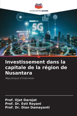 Investissement dans la capitale de la r?gion de Nusantara - Darojat, Prof Ojat, and Royani, Prof Esti, Dr., and Damayanti, Prof Dian, Dr.