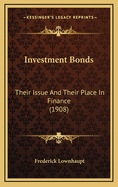 Investment Bonds: Their Issue and Their Place in Finance (1908)