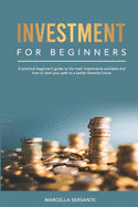 Investment for Beginners: A practical beginner's guide to the main investments available and how to start your path to a better financial future