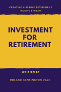 Investment For Retirement: Creating A Stable Retirement Income Stream