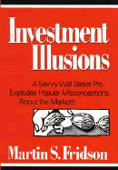 Investment Illusions: A Savvy Wall Street Pro Explores Popular Misconceptions about the Markets