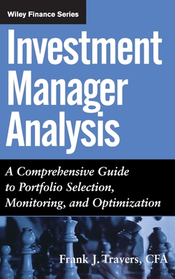 Investment Manager Analysis: A Comprehensive Guide to Portfolio Selection, Monitoring and Optimization - Travers, Frank J