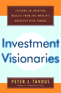 Investment Visionaries: A Roadmap to Wealth from the World's Greatest Money Managers - Tanous, Peter