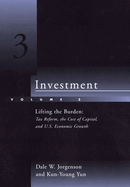 Investment, Volume 3: Lifting the Burden: Tax Reform, the Cost of Capital, and U.S. Economic Growth