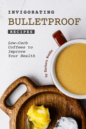 Invigorating Bulletproof Recipes: Low-Carb Coffees to Improve Your Health