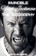 Invincible Hugh Jackman: The Biography