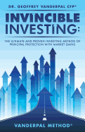 Invincible Investing: The Ultimate and Proven Investing Method of Principal Protection with Market Gains: Vanderpal Method (R)