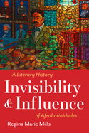 Invisibility and Influence: A Literary History of Afrolatinidades
