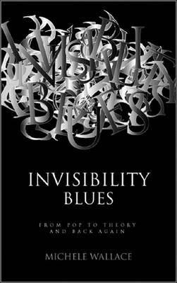 Invisibility Blues: From Pop to Theory - Wallace, Michele