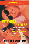 Invisible Darkness: The Horrifying Case of Paul Bernardo and Karla Homolka - Williams, Stephen, Professor