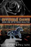 Invisible Dawn: Book One of Altered Realities - Kincade, Weston